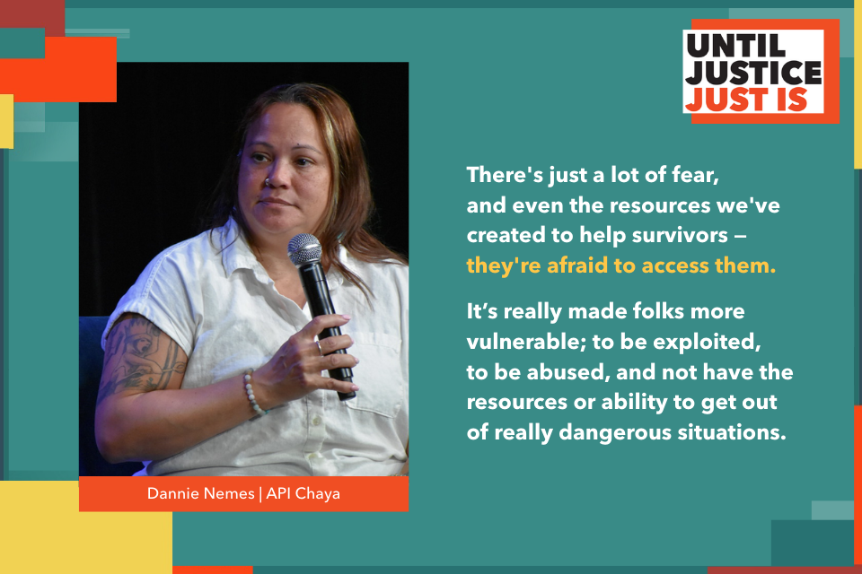 There's just a lot of fear, and even the resources we've created to help survivors — they're afraid to access them.  It’s really made folks more vulnerable; to be exploited, to be abused, and not have the resources or ability to get out of really dangerous situations.