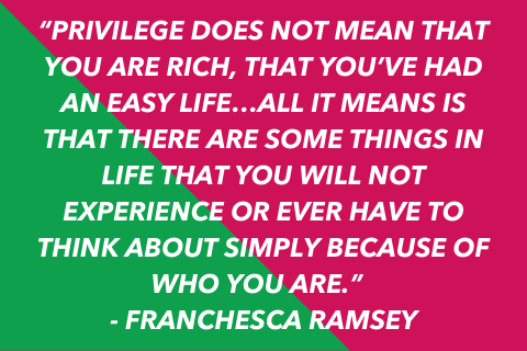 Two-tone quote graphic that says “Privilege does not mean that you are rich, that you’ve had an easy life…all it means is that there are some things in life that you will not experience or ever have to think about simply because of who you are.”&nbsp;